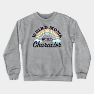 Weird Moms Build Character Rainbow Funny Mothers Day Crewneck Sweatshirt